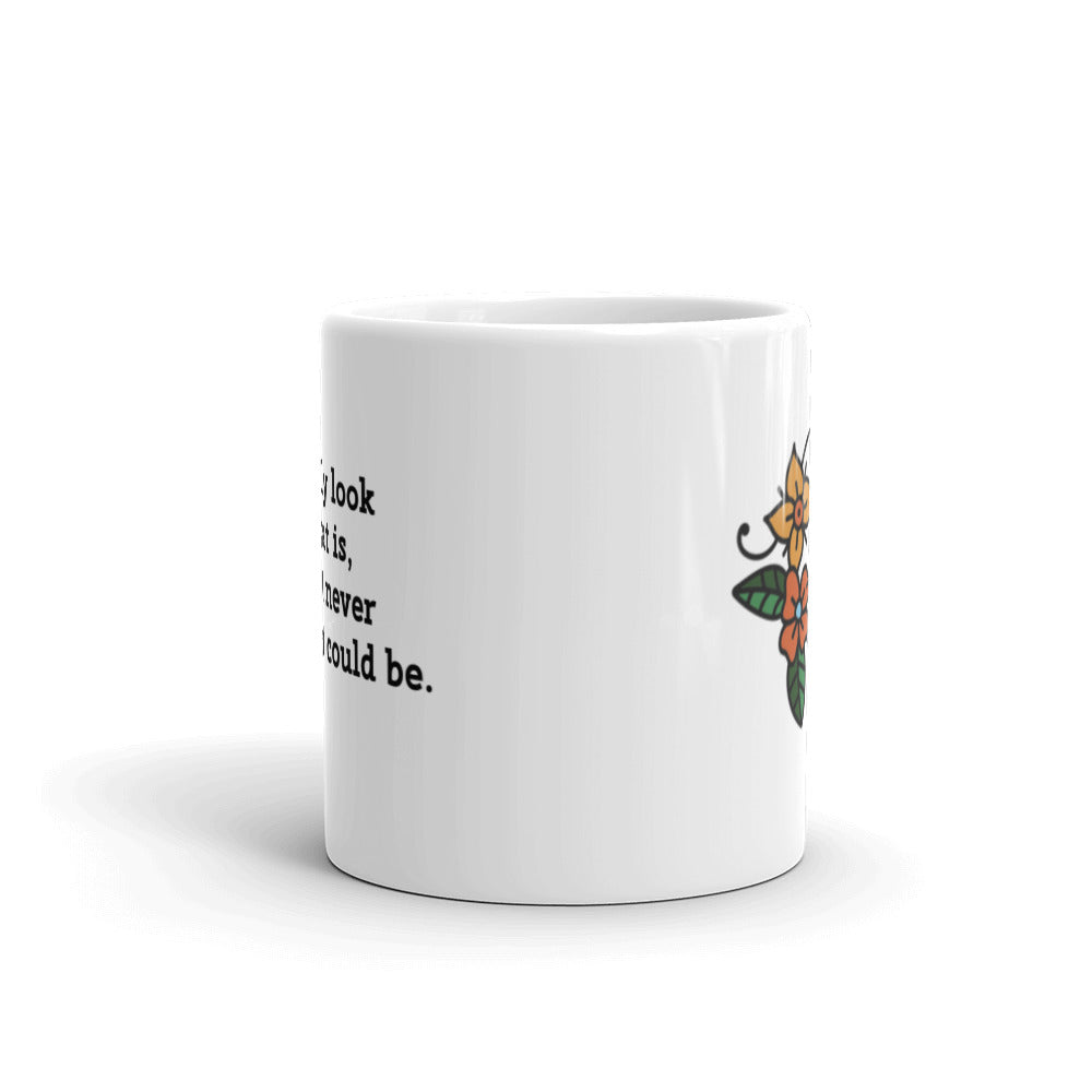 Coffee Mug "If I Only Look at What Is, I Might Never Obtain What Could Be!"