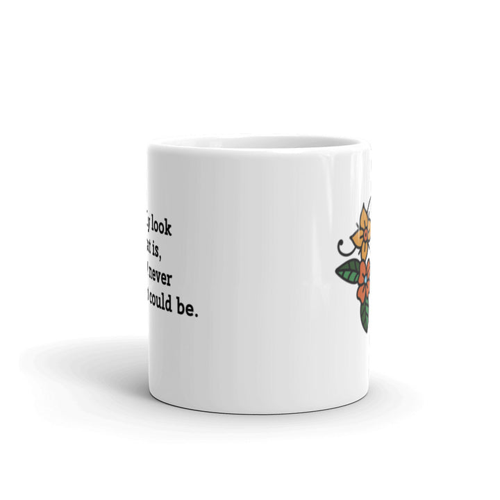 Coffee Mug "If I Only Look at What Is, I Might Never Obtain What Could Be!"