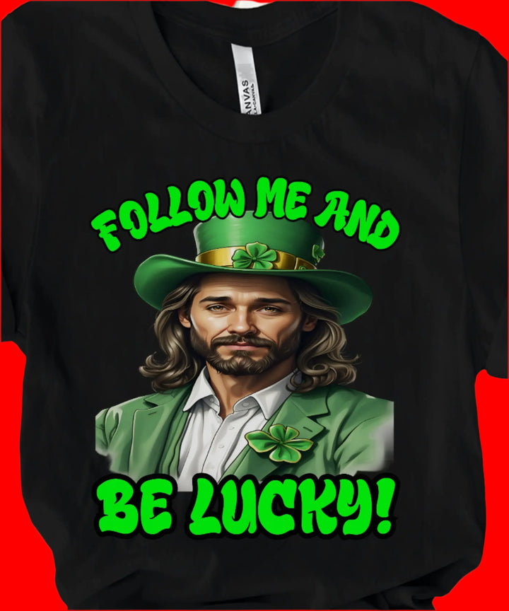 Follow Me and Be Lucky - Jesus in Leprechaun Hat St Patrick's Day T-Shirt